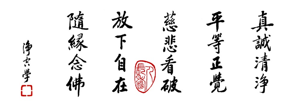 真誠清淨 平等正覺 慈悲看破 放下自在 隨緣念佛